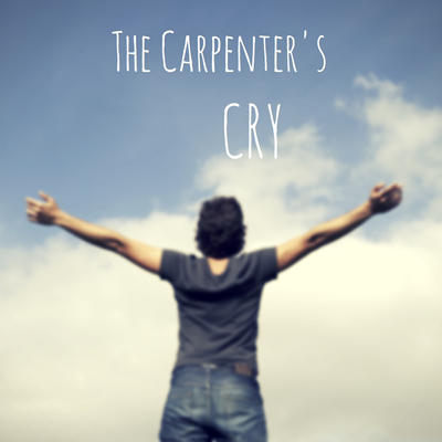 THE CARPENTER’S CRY