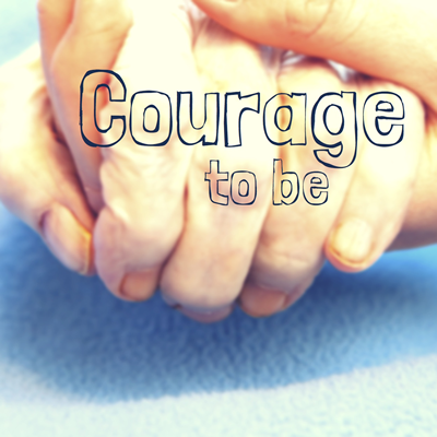 COURAGE TO BE